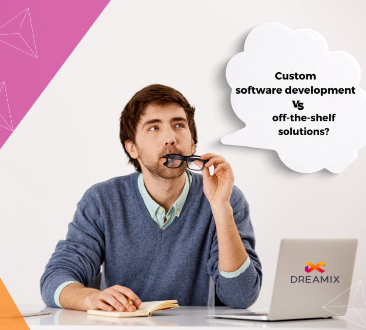 custom software development off the shelf solutions dreamix 2 - Custom Software Development vs Off-the-Shelf Solutions: What to Choose?